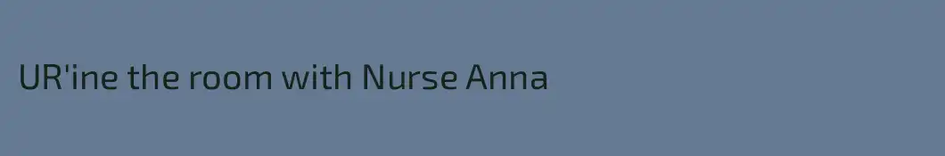 UR'ine the room with Nurse Anna